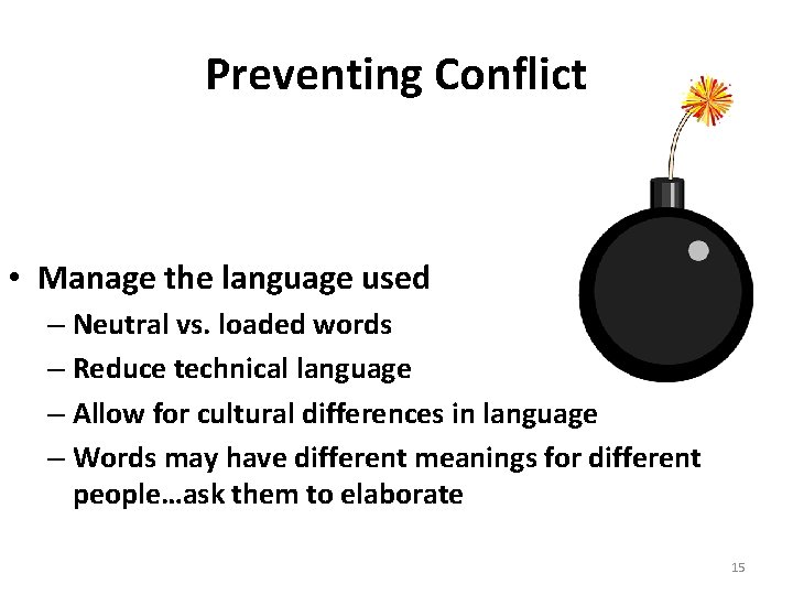 Preventing Conflict • Manage the language used – Neutral vs. loaded words – Reduce