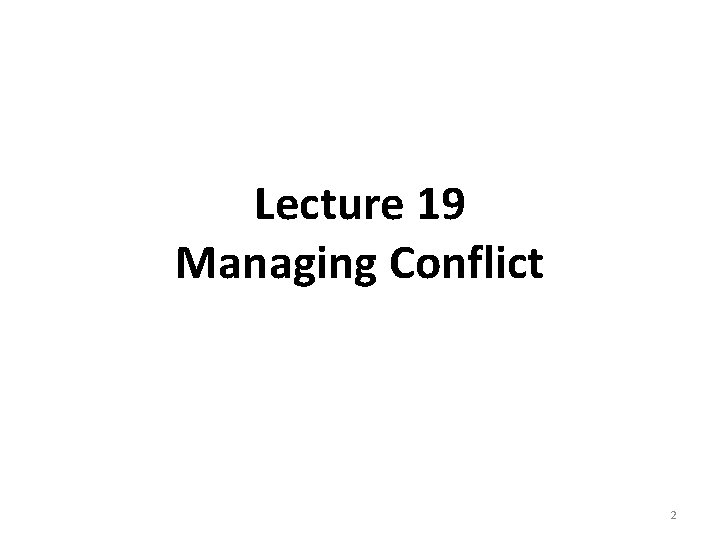 Lecture 19 Managing Conflict 2 