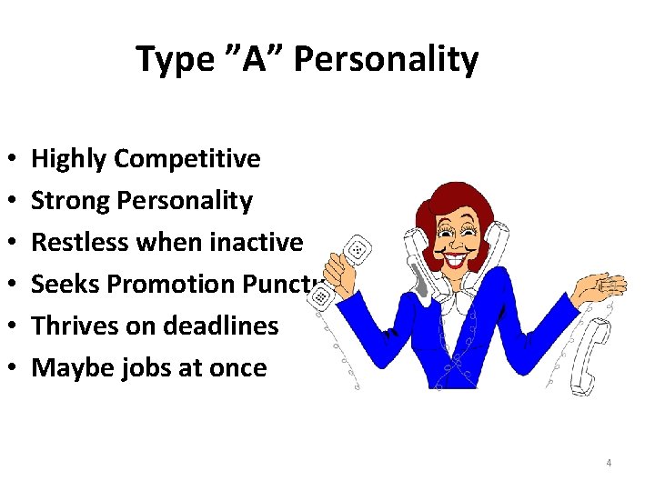 Type ”A” Personality • • • Highly Competitive Strong Personality Restless when inactive Seeks