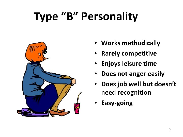 Type “B” Personality Works methodically Rarely competitive Enjoys leisure time Does not anger easily
