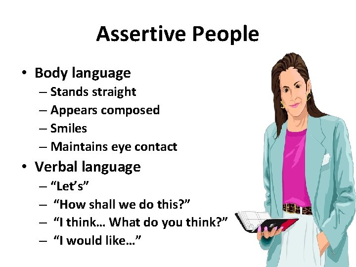 Assertive People • Body language – Stands straight – Appears composed – Smiles –