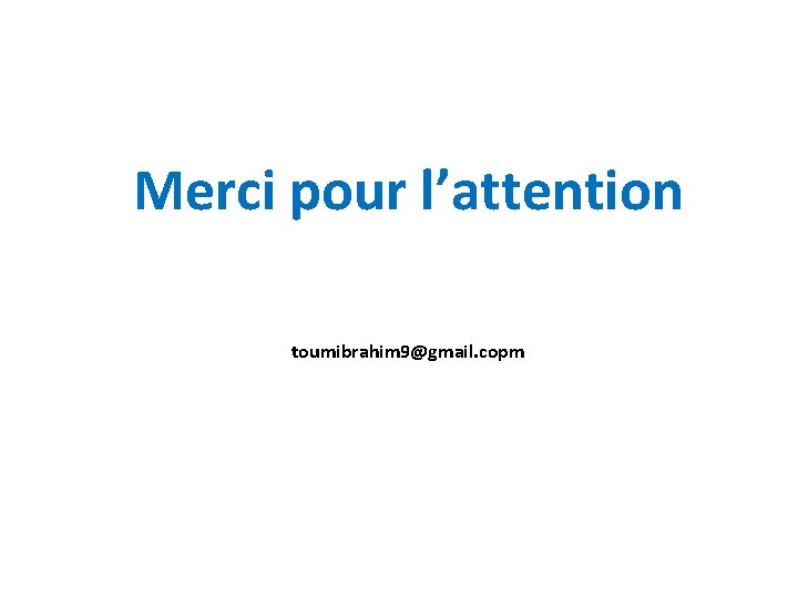 Merci pour l’attention toumibrahim 9@gmail. copm 