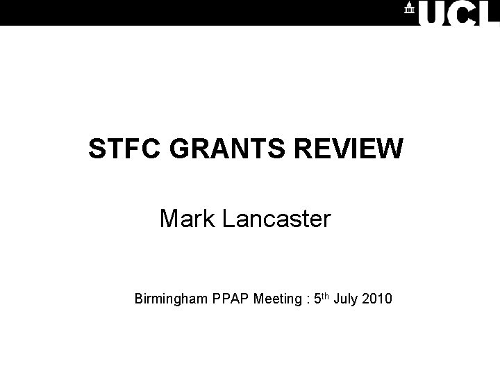 STFC GRANTS REVIEW Mark Lancaster Birmingham PPAP Meeting : 5 th July 2010 