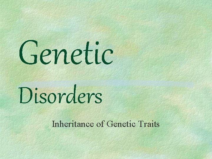 Genetic Disorders Inheritance of Genetic Traits 