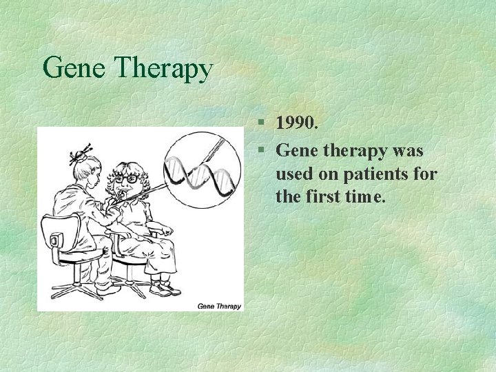 Gene Therapy § 1990. § Gene therapy was used on patients for the first