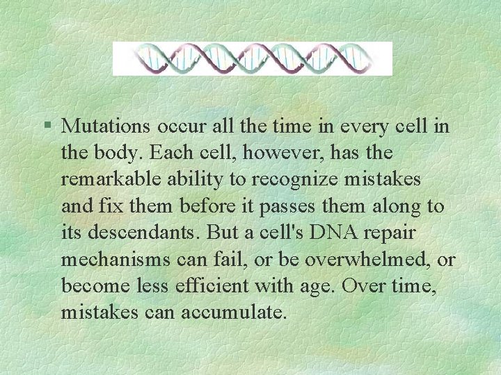 § Mutations occur all the time in every cell in the body. Each cell,