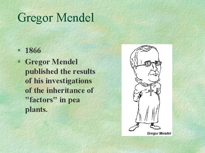 Gregor Mendel § 1866 § Gregor Mendel published the results of his investigations of