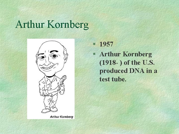 Arthur Kornberg § 1957 § Arthur Kornberg (1918 - ) of the U. S.