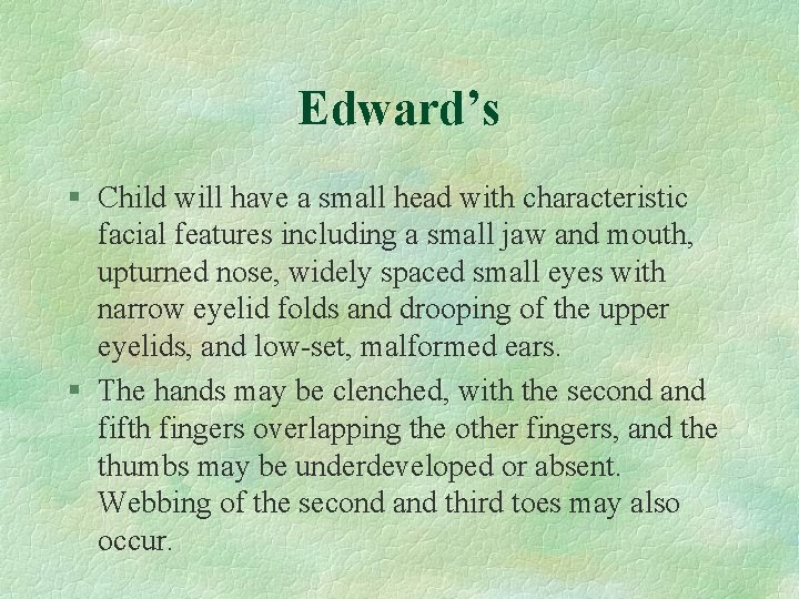 Edward’s § Child will have a small head with characteristic facial features including a