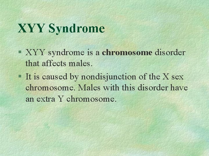 XYY Syndrome § XYY syndrome is a chromosome disorder that affects males. § It