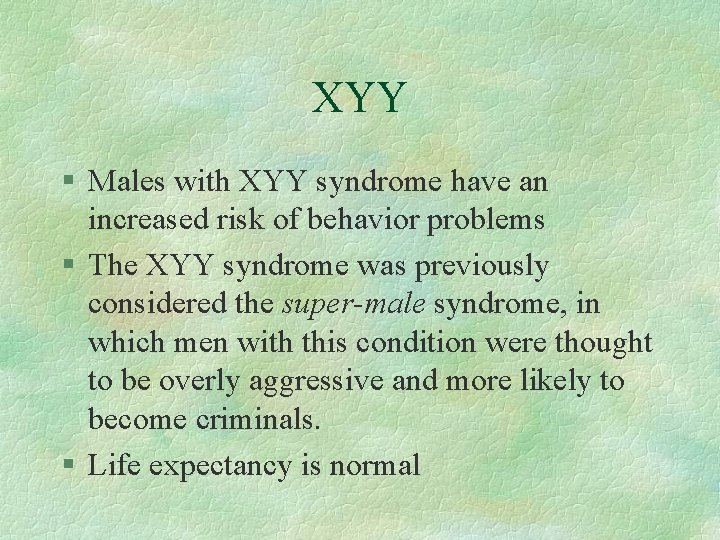 XYY § Males with XYY syndrome have an increased risk of behavior problems §