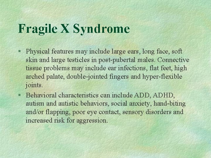 Fragile X Syndrome § Physical features may include large ears, long face, soft skin