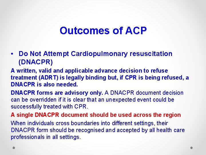 Outcomes of ACP • Do Not Attempt Cardiopulmonary resuscitation (DNACPR) A written, valid and