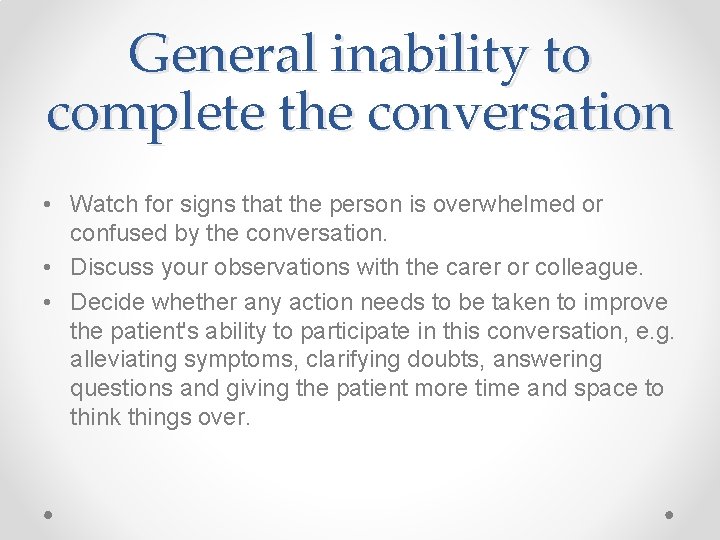 General inability to complete the conversation • Watch for signs that the person is