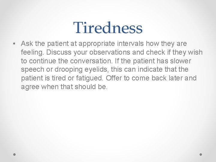 Tiredness • Ask the patient at appropriate intervals how they are feeling. Discuss your