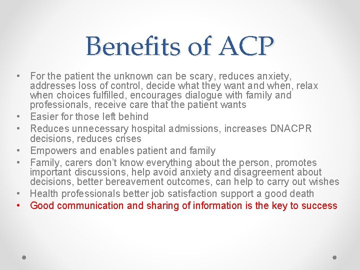 Benefits of ACP • For the patient the unknown can be scary, reduces anxiety,