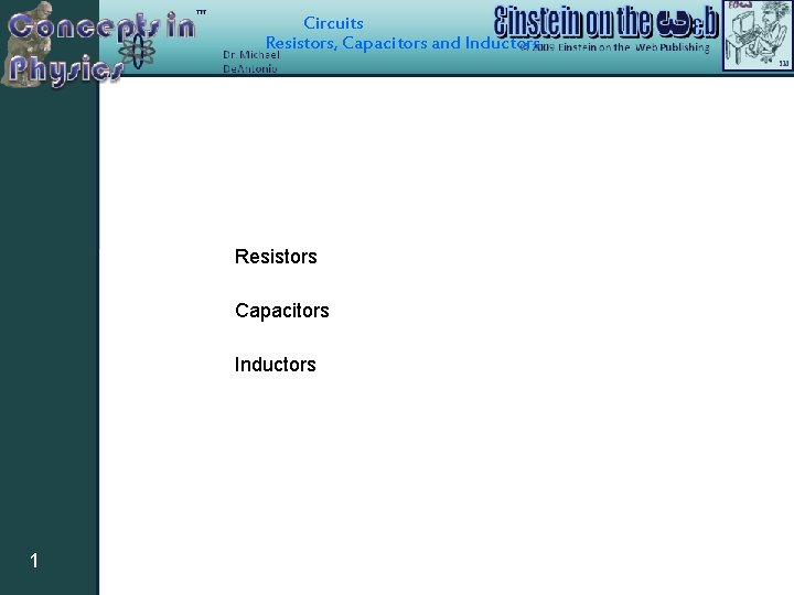 Circuits Resistors, Capacitors and Inductors Resistors Capacitors Inductors 1 