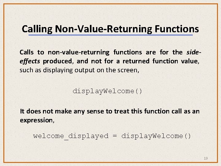 Calling Non-Value-Returning Functions Calls to non-value-returning functions are for the sideeffects produced, and not