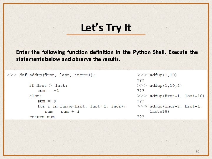 Let’s Try It Enter the following function definition in the Python Shell. Execute the