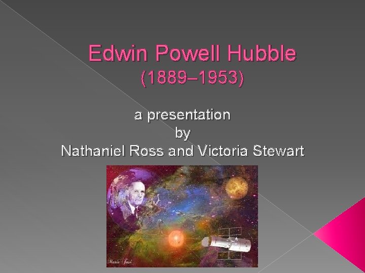 Edwin Powell Hubble (1889– 1953) a presentation by Nathaniel Ross and Victoria Stewart 