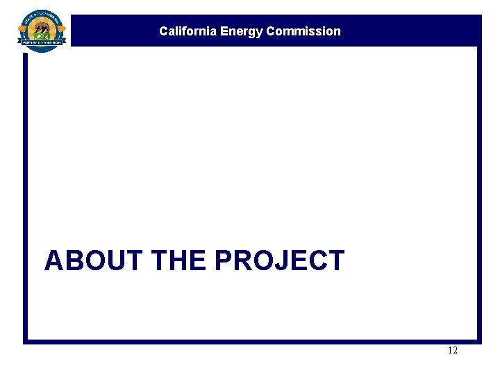 California Energy Commission ABOUT THE PROJECT 12 