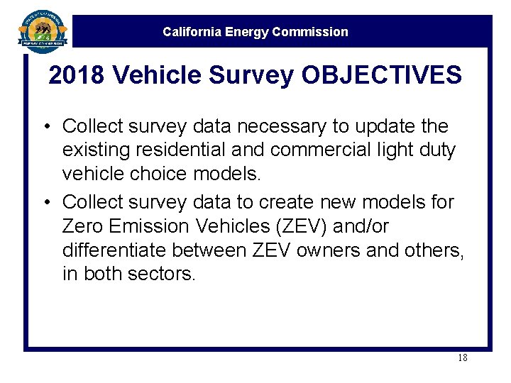 California Energy Commission 2018 Vehicle Survey OBJECTIVES • Collect survey data necessary to update