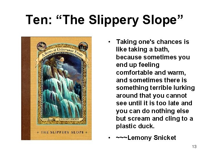 Ten: “The Slippery Slope” • Taking one's chances is like taking a bath, because
