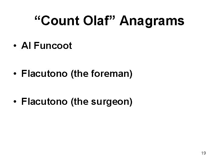 “Count Olaf” Anagrams • Al Funcoot • Flacutono (the foreman) • Flacutono (the surgeon)