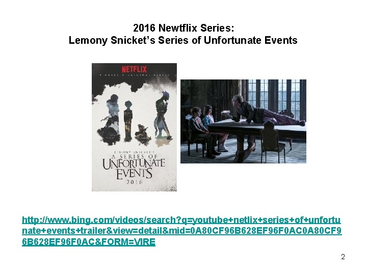 2016 Newtflix Series: Lemony Snicket’s Series of Unfortunate Events http: //www. bing. com/videos/search? q=youtube+netlix+series+of+unfortu