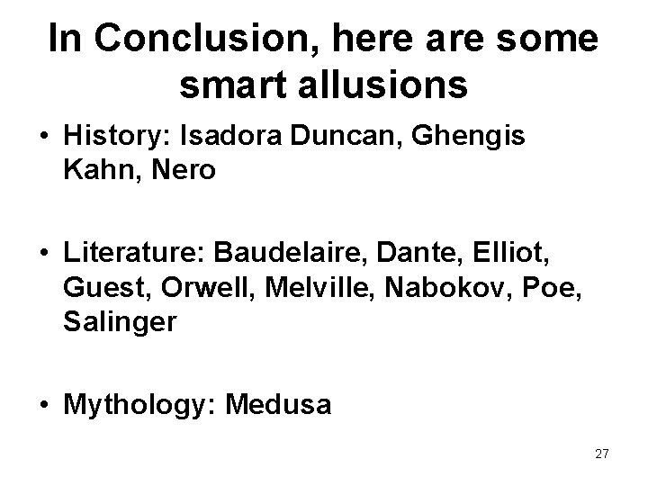 In Conclusion, here are some smart allusions • History: Isadora Duncan, Ghengis Kahn, Nero