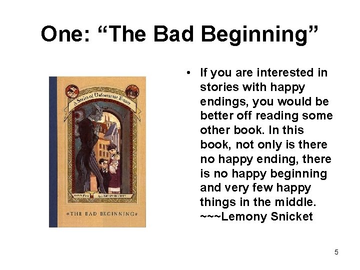 One: “The Bad Beginning” • If you are interested in stories with happy endings,