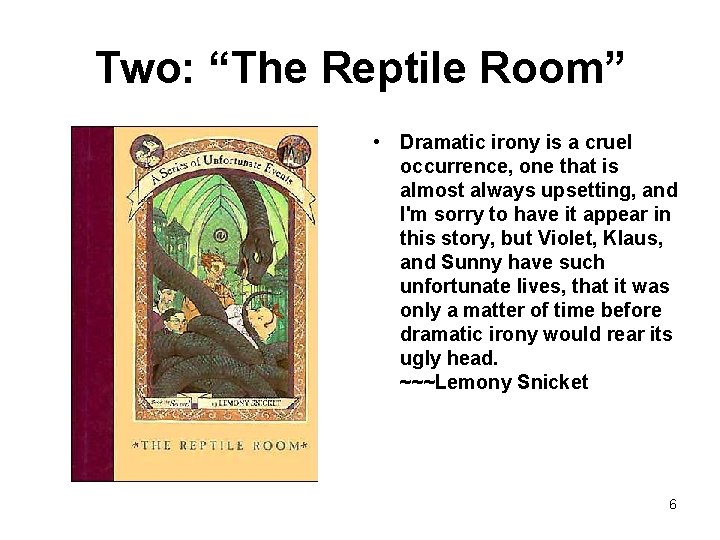 Two: “The Reptile Room” • Dramatic irony is a cruel occurrence, one that is