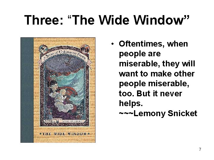 Three: “The Wide Window” • Oftentimes, when people are miserable, they will want to
