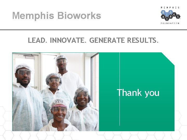 Memphis Bioworks LEAD. INNOVATE. GENERATE RESULTS. Thank you 