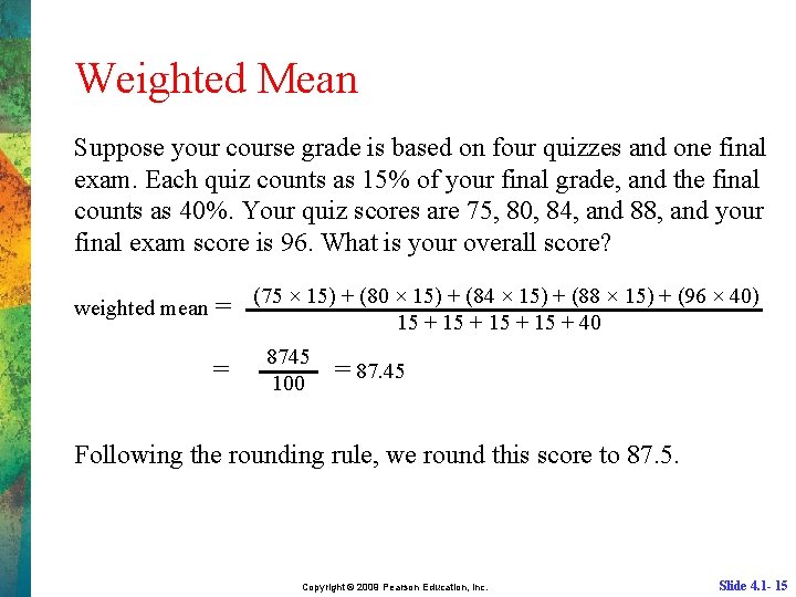 Weighted Mean Suppose your course grade is based on four quizzes and one final