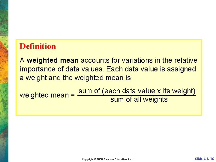 Definition A weighted mean accounts for variations in the relative importance of data values.