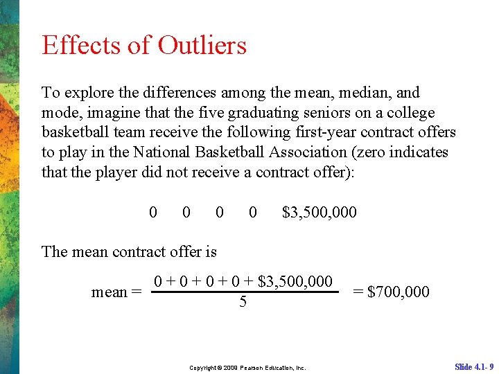 Effects of Outliers To explore the differences among the mean, median, and mode, imagine