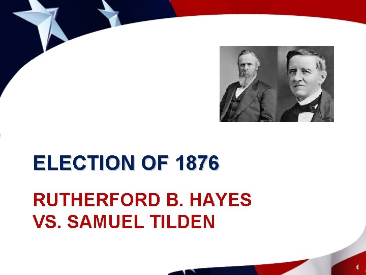 ELECTION OF 1876 RUTHERFORD B. HAYES VS. SAMUEL TILDEN 4 