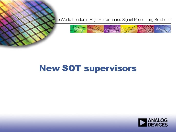The World Leader in High Performance Signal Processing Solutions New SOT supervisors 