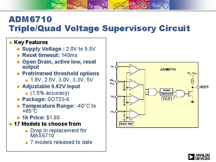 ADM 6710 Triple/Quad Voltage Supervisory Circuit Key Features l Supply Voltage : 2. 0