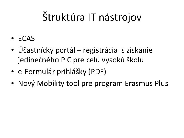 Štruktúra IT nástrojov • ECAS • Účastnícky portál – registrácia s získanie jedinečného PIC Štruktúra IT nástrojov • ECAS • Účastnícky portál – registrácia s získanie jedinečného PIC