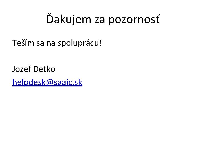 Ďakujem za pozornosť Teším sa na spoluprácu! Jozef Detko helpdesk@saaic. sk Ďakujem za pozornosť Teším sa na spoluprácu! Jozef Detko helpdesk@saaic. sk