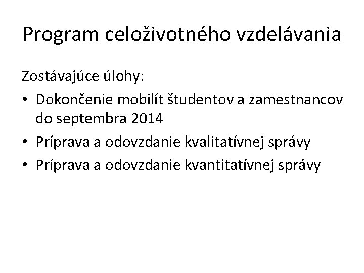 Program celoživotného vzdelávania Zostávajúce úlohy: • Dokončenie mobilít študentov a zamestnancov do septembra 2014 Program celoživotného vzdelávania Zostávajúce úlohy: • Dokončenie mobilít študentov a zamestnancov do septembra 2014
