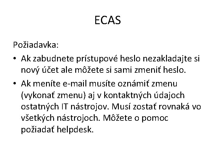 ECAS Požiadavka: • Ak zabudnete prístupové heslo nezakladajte si nový účet ale môžete si ECAS Požiadavka: • Ak zabudnete prístupové heslo nezakladajte si nový účet ale môžete si