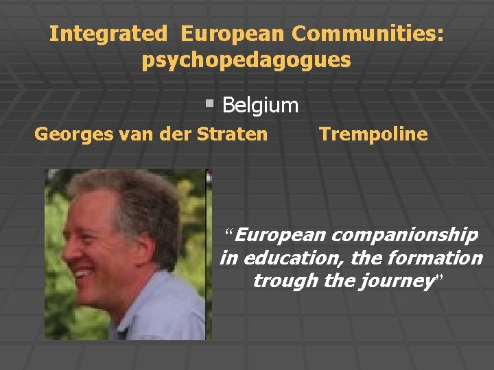 Integrated European Communities: psychopedagogues § Belgium Georges van der Straten Trempoline “European companionship in