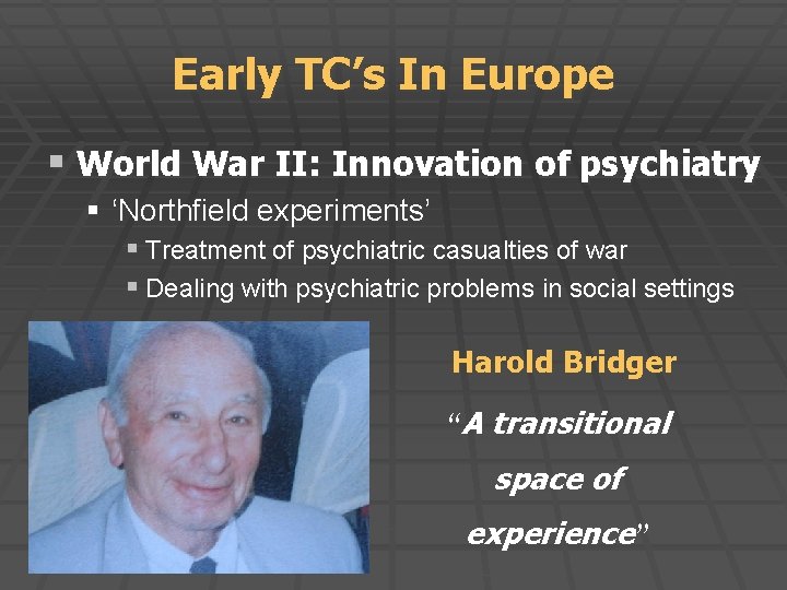 Early TC’s In Europe § World War II: Innovation of psychiatry § ‘Northfield experiments’