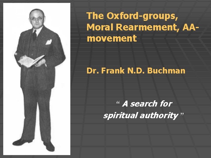 The Oxford-groups, Moral Rearmement, AAmovement Dr. Frank N. D. Buchman “ A search for