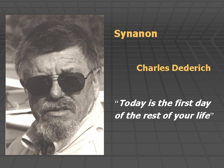 Synanon Charles Dederich “Today is the first day of the rest of your life”