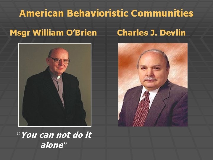 American Behavioristic Communities Msgr William O’Brien “You can not do it alone” Charles J.