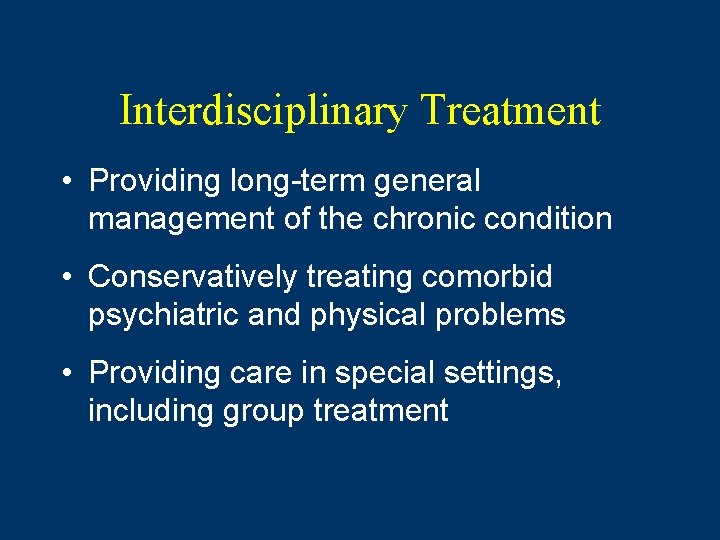 Interdisciplinary Treatment • Providing long-term general management of the chronic condition • Conservatively treating